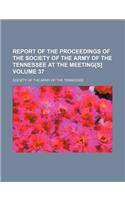 Report of the Proceedings of the Society of the Army of the Tennessee at the Meeting[s] Volume 37