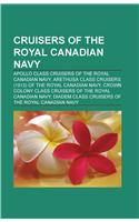 Cruisers of the Royal Canadian Navy: Apollo Class Cruisers of the Royal Canadian Navy(English)