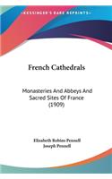 French Cathedrals: Monasteries And Abbeys And Sacred Sites Of France (1909)