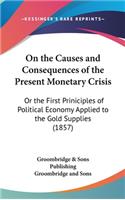 On the Causes and Consequences of the Present Monetary Crisis
