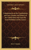 Commentaries on the Constitutions and Laws, Peoples and History of the United States and Upon the Great Rebellion and Its Causes