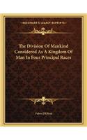The Division of Mankind Considered as a Kingdom of Man in Four Principal Races