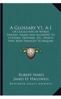 Glossary V1, A-J: Or Collection of Words, Phrases, Names and Allusions to Customs, Proverbs, Etc., Which Have Been Thought to Require Illustration in the Works of Eng