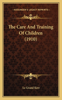 The Care And Training Of Children (1910)