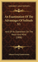 Examination Of The Advantages Of Solitude V1: And Of Its Operations On The Heart And Mind (1808)