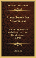 Anwendbarkeit Der Actio Pauliana: Auf Zahlung, Hingabe an Zahlungsstatt Und Pfandbestllung (1875)