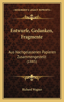 Entwurfe, Gedanken, Fragmente: Aus Nachgelassenen Papieren Zusammengestellt (1885)(German)