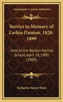 Service in Memory of Larkin Dunton, 1828-1899: Held at the Boston-Normal School, April 18, 1900 (1900)