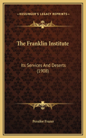 The Franklin Institute: Its Services And Deserts (1908)