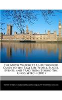 The Movie Watcher's Unauthorized Guide to the Real Life People, Places, Events, and Traditions Behind the King's Speech (2011)