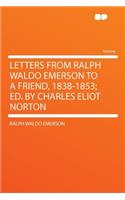 Letters from Ralph Waldo Emerson to a Friend, 1838-1853; Ed. by Charles Eliot Norton