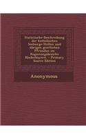 Statistische-Beschreibung Der Katholischen Seelsorge-Stellen Und Ubrigen Geistlichen Pfrunden Im Regierungsbezirke Niederbayern. - Primary Source Edition