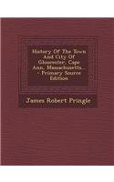 History of the Town and City of Gloucester, Cape Ann, Massachusetts... - Primary Source Edition