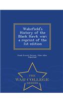 Wakefield's History of the Black Hawk War; A Reprint of the 1st Edition - War College Series