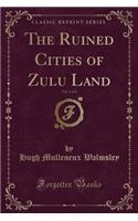 The Ruined Cities of Zulu Land, Vol. 2 of 2 (Classic Reprint)