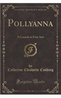 Pollyanna: A Comedy in Four Acts (Classic Reprint)