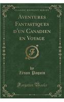 Aventures Fantastiques D'Un Canadien En Voyage (Classic Reprint)