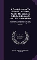 A Greek Grammar to the New Testament, and to the Common or Hellenic Diction of the Later Greek Writers