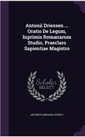 Antonii Driessen ... Oratio De Legum, Inprimis Romanarum Studio, Praeclaro Sapientiae Magistro