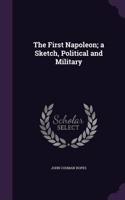 The First Napoleon; A Sketch, Political and Military