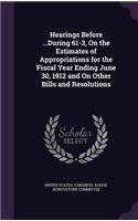 Hearings Before ...During 61-3, on the Estimates of Appropriations for the Fiscal Year Ending June 30, 1912 and on Other Bills and Resolutions