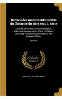 Recueil Des Monuments Inedits Du L'Histoire Du Tiers Etat. 1. Serie
