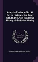 Analytical Index to Sir J.W. Kaye's History of the Sepoy War, and Col. G.B. Malleson's History of the Indian Mutiny