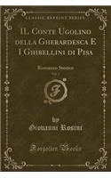 Il Conte Ugolino Della Gherardesca E I Ghibellini Di Pisa, Vol. 2: Romanzo Storico (Classic Reprint): Romanzo Storico (Classic Reprint)