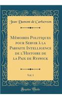 Mï¿½moires Politiques Pour Servir ï¿½ La Parfaite Intelligence de l'Histoire de la Paix de Ryswick, Vol. 1 (Classic Reprint)