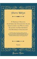 P. Hippolyt Helyots Ausführliche Geschichte Aller Geistlichen Und Weltlichen Kloster-Und Ritterorden Für Beyderley Geschlecht, Vol. 6: In Welcher Deren Ursprung, Stiftung, Regeln, Anwachs, Und Merkwürdigste Begebenheiten, Die Aus Ihnen Entstandenen Ode