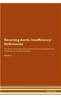 Reversing Aortic Insufficiency: Deficiencies The Raw Vegan Plant-Based Detoxification & Regeneration Workbook for Healing Patients. Volume 4