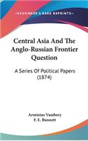 Central Asia And The Anglo-Russian Frontier Question