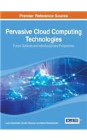 Pervasive Cloud Computing Technologies: Future Outlooks and Interdisciplinary Perspectives