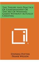 The Theory and Practice of Gamesmanship or the Art of Winning Games Without Actually Cheating