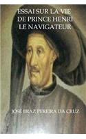 Essai Sur La Vie de Prince Henri Le Navigateur