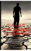 I Also Crossed The Border: True Stories from Undocumented Central American and Mexican Immigrants in Their Own Words