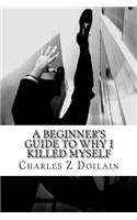 A Beginner's Guide to Why I Killed Myself: (English)