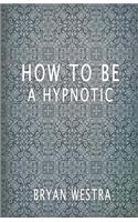 How To Be A Hypnotic