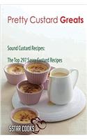 Pretty Custard Greats: Sound Custard Recipes, the Top 297 Sassy Custard Recipes