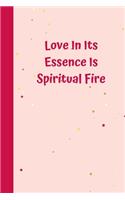 Love In Its Essence Is Spiritual Fire: 6'x9' notebook 120 ligned pages