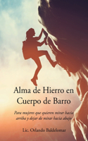 Alma de Hierro en Cuerpo de Barro: Para mujeres que quieren mirar hacia arriba y dejar de mirar hacia abajo