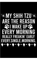 My Shih Tzu Are The Reason I Wake Up Every Morning Really Freakin' Early Every.Single.Morning.: Cute Shih Tzu Default Ruled Notebook, Great Accessories & Gift Idea for Shih Tzu Owner & Lover.Default Ruled Notebook With An Inspirational Quote.