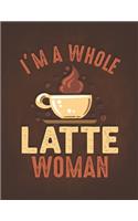 I'm a Whole Latte Woman: Funny Gift for Hard Working Coworker Caffeine Addicted Barista Friend Best Gifts for Coffee Lovers Undated Planner Daily Weekly Monthly Calendar Org