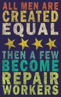 All Men Are Created Equal Then A Few Become Repair Workers