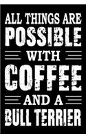 All Things Are Possible With Coffee And A Bull Terrier