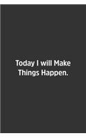 Today I will Make Things Happen.: Lined Notbook / Journal / Diary / Calendar / Planner / Sketchbook / Gift, 108 blank Pages, 6x9, Matte Finish