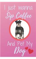 I Just Wanna Sip Coffee And Pet My Dog - Notebook Miniature Schnauzer Dog