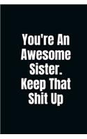 You're An Awesome Sister. Keep That Shit Up