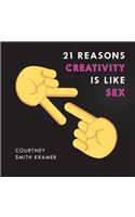 21 Reasons Creativity is Like Sex