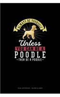 Always Be Yourself Unless You Can Be A Poodle Then Be A Poodle: Dual Notebook - Blank & Lined(215 Dual Notebook - Blank & Lined)
